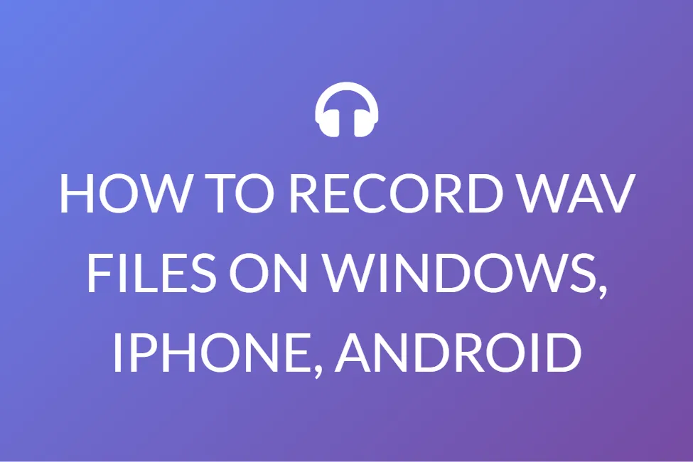 HOW TO RECORD WAV FILES ON WINDOWS, IPHONE, ANDROID